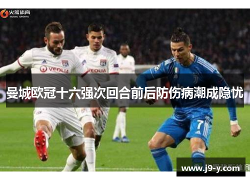 曼城欧冠十六强次回合前后防伤病潮成隐忧